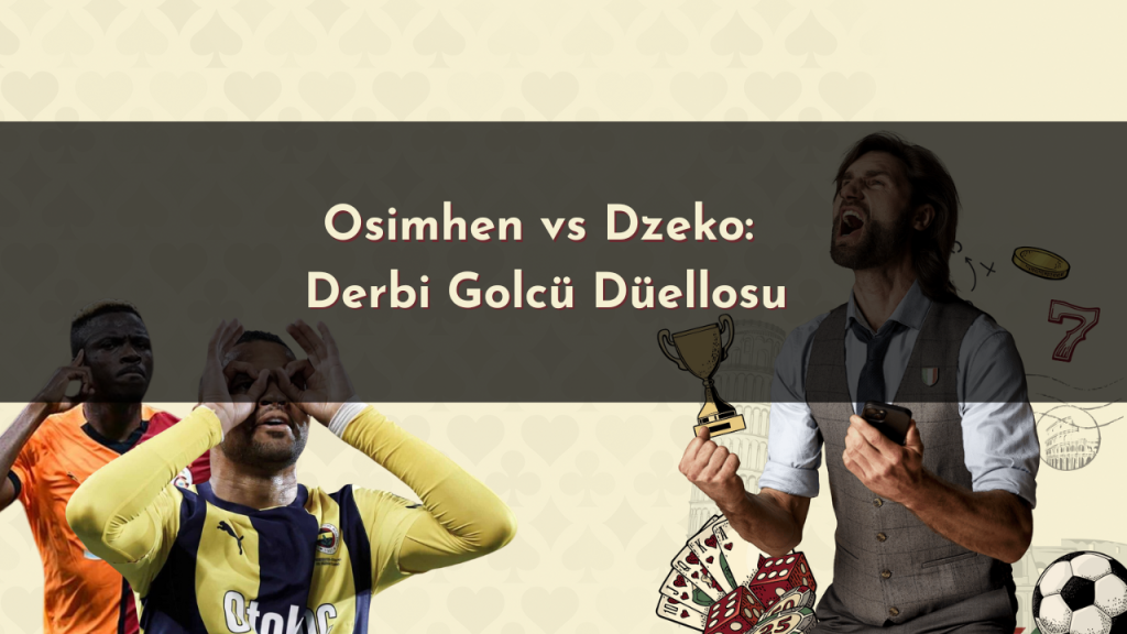 Osimhen Dzeko karşılaştırma derbi